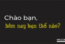 Chào bạn, hôm nay bạn thế nào ?